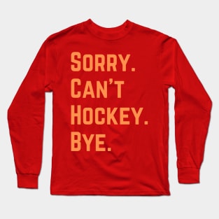 Sorry Can't Hockey Bye Long Sleeve T-Shirt